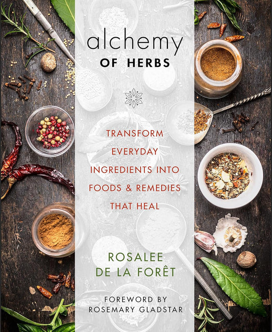 Alchemy of Herbs: Transform Everyday Ingredients into Foods & Remedies That Heal