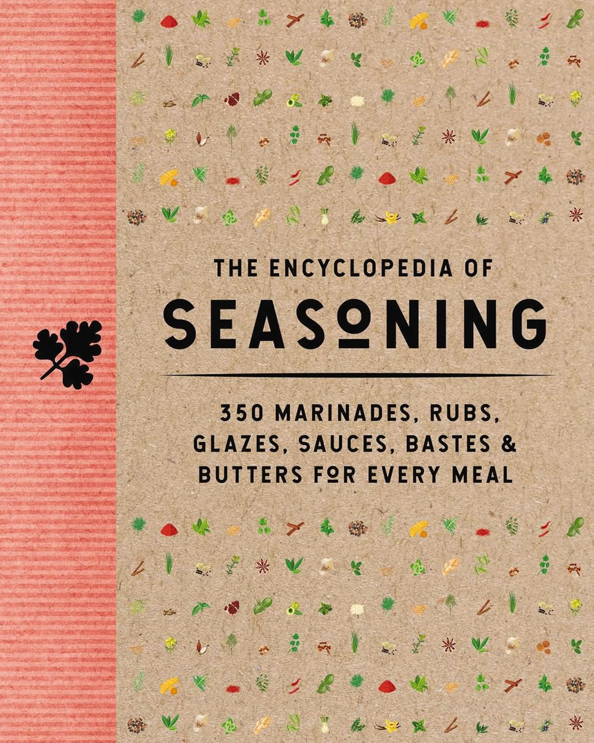 The Encyclopedia of Seasoning: 350 Marinades, Rubs, Glazes, Sauces, Bastes and Butters for Every Meal (Encyclopedia Cookbooks)